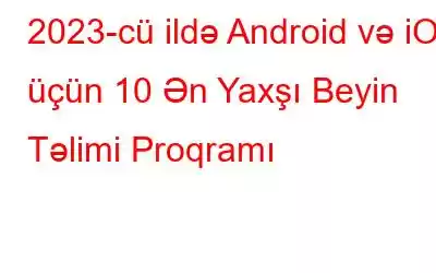 2023-cü ildə Android və iOS üçün 10 Ən Yaxşı Beyin Təlimi Proqramı