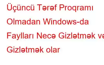 Üçüncü Tərəf Proqramı Olmadan Windows-da Faylları Necə Gizlətmək və Gizlətmək olar