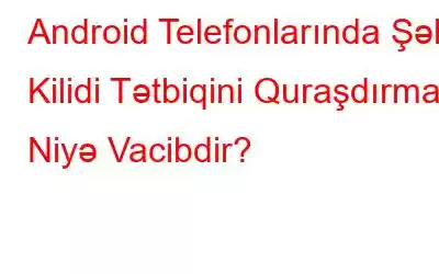 Android Telefonlarında Şəkil Kilidi Tətbiqini Quraşdırmaq Niyə Vacibdir?