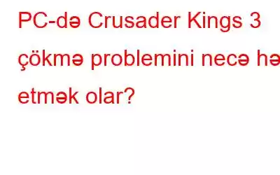 PC-də Crusader Kings 3 çökmə problemini necə həll etmək olar?