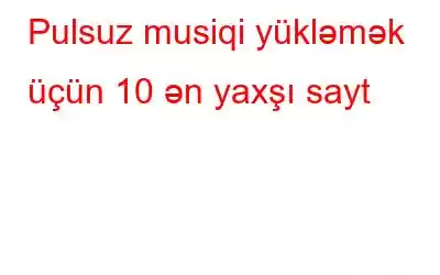 Pulsuz musiqi yükləmək üçün 10 ən yaxşı sayt