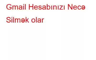 Gmail Hesabınızı Necə Silmək olar