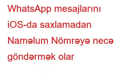 WhatsApp mesajlarını iOS-da saxlamadan Naməlum Nömrəyə necə göndərmək olar