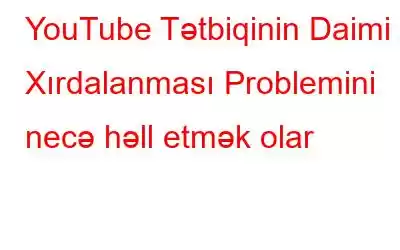 YouTube Tətbiqinin Daimi Xırdalanması Problemini necə həll etmək olar