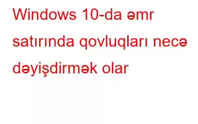 Windows 10-da əmr satırında qovluqları necə dəyişdirmək olar