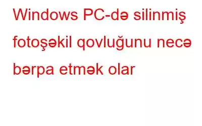 Windows PC-də silinmiş fotoşəkil qovluğunu necə bərpa etmək olar