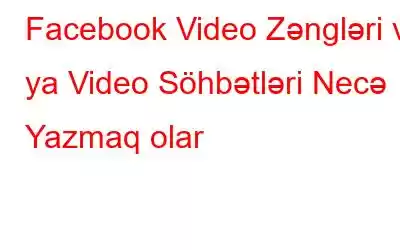 Facebook Video Zəngləri və ya Video Söhbətləri Necə Yazmaq olar