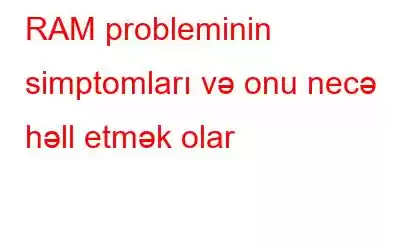 RAM probleminin simptomları və onu necə həll etmək olar