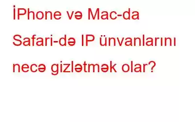 İPhone və Mac-da Safari-də IP ünvanlarını necə gizlətmək olar?