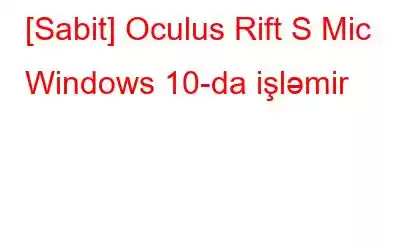 [Sabit] Oculus Rift S Mic Windows 10-da işləmir