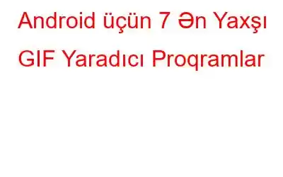 Android üçün 7 Ən Yaxşı GIF Yaradıcı Proqramlar