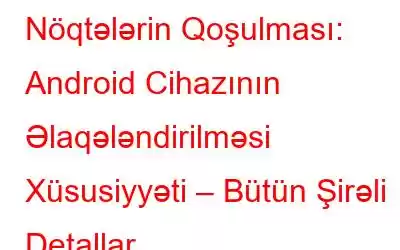 Nöqtələrin Qoşulması: Android Cihazının Əlaqələndirilməsi Xüsusiyyəti – Bütün Şirəli Detallar