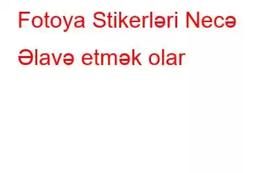 Fotoya Stikerləri Necə Əlavə etmək olar