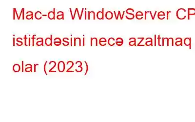 Mac-da WindowServer CPU istifadəsini necə azaltmaq olar (2023)