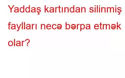 Yaddaş kartından silinmiş faylları necə bərpa etmək olar?