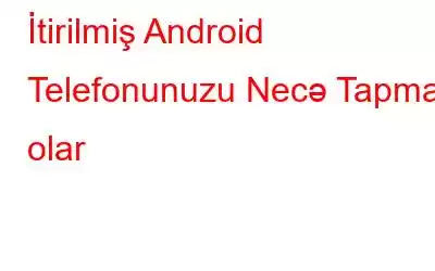 İtirilmiş Android Telefonunuzu Necə Tapmaq olar