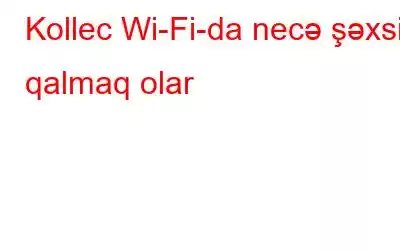 Kollec Wi-Fi-da necə şəxsi qalmaq olar