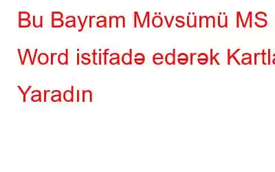 Bu Bayram Mövsümü MS Word istifadə edərək Kartlar Yaradın