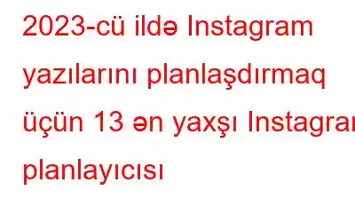 2023-cü ildə Instagram yazılarını planlaşdırmaq üçün 13 ən yaxşı Instagram planlayıcısı