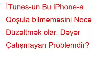 İTunes-un Bu iPhone-a Qoşula bilməməsini Necə Düzəltmək olar. Dəyər Çatışmayan Problemdir?