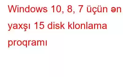 Windows 10, 8, 7 üçün ən yaxşı 15 disk klonlama proqramı