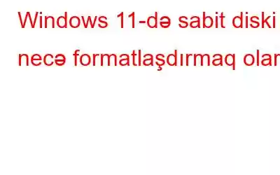 Windows 11-də sabit diski necə formatlaşdırmaq olar