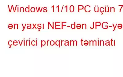 Windows 11/10 PC üçün 7 ən yaxşı NEF-dən JPG-yə çevirici proqram təminatı