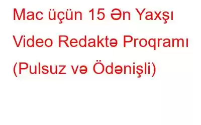 Mac üçün 15 Ən Yaxşı Video Redaktə Proqramı (Pulsuz və Ödənişli)