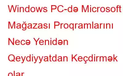 Windows PC-də Microsoft Mağazası Proqramlarını Necə Yenidən Qeydiyyatdan Keçdirmək olar