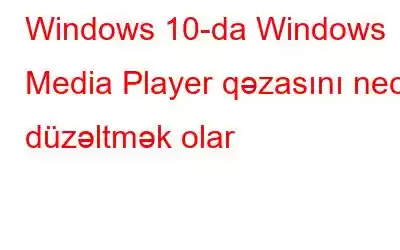 Windows 10-da Windows Media Player qəzasını necə düzəltmək olar