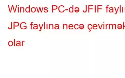 Windows PC-də JFIF faylını JPG faylına necə çevirmək olar