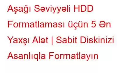 Aşağı Səviyyəli HDD Formatlaması üçün 5 Ən Yaxşı Alət | Sabit Diskinizi Asanlıqla Formatlayın