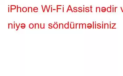 iPhone Wi-Fi Assist nədir və niyə onu söndürməlisiniz