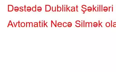 Dəstədə Dublikat Şəkilləri Avtomatik Necə Silmək olar