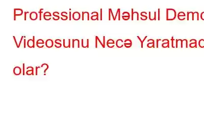 Professional Məhsul Demo Videosunu Necə Yaratmaq olar?