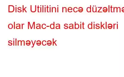 Disk Utilitini necə düzəltmək olar Mac-da sabit diskləri silməyəcək