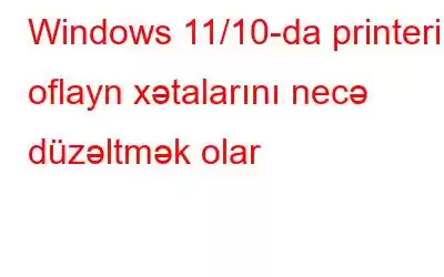 Windows 11/10-da printerin oflayn xətalarını necə düzəltmək olar