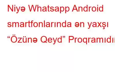 Niyə Whatsapp Android smartfonlarında ən yaxşı “Özünə Qeyd” Proqramıdır?