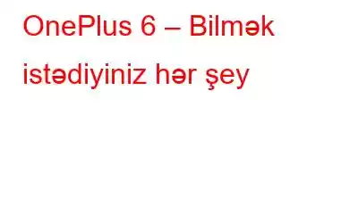 OnePlus 6 – Bilmək istədiyiniz hər şey