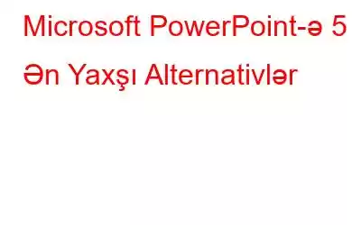 Microsoft PowerPoint-ə 5 Ən Yaxşı Alternativlər