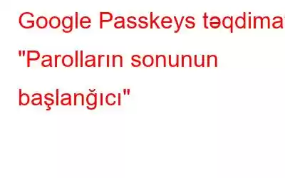 Google Passkeys təqdimatı: 