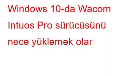 Windows 10-da Wacom Intuos Pro sürücüsünü necə yükləmək olar