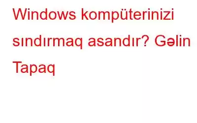 Windows kompüterinizi sındırmaq asandır? Gəlin Tapaq