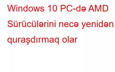 Windows 10 PC-də AMD Sürücülərini necə yenidən quraşdırmaq olar