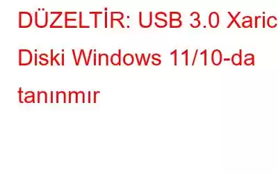 DÜZELTİR: USB 3.0 Xarici Diski Windows 11/10-da tanınmır