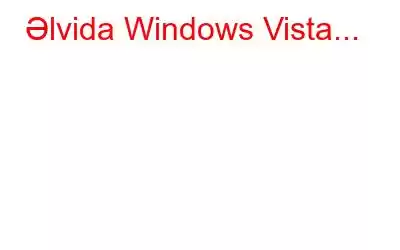 Əlvida Windows Vista...