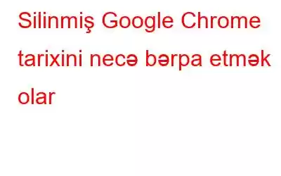 Silinmiş Google Chrome tarixini necə bərpa etmək olar