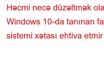 Həcmi necə düzəltmək olar Windows 10-da tanınan fayl sistemi xətası ehtiva etmir