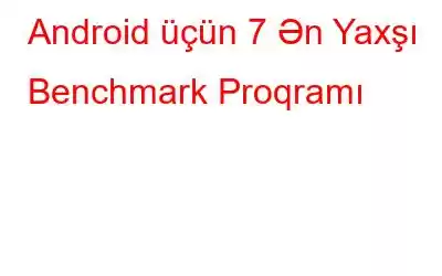 Android üçün 7 Ən Yaxşı Benchmark Proqramı