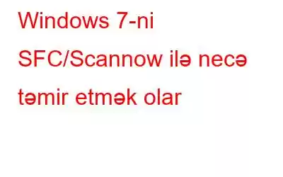 Windows 7-ni SFC/Scannow ilə necə təmir etmək olar